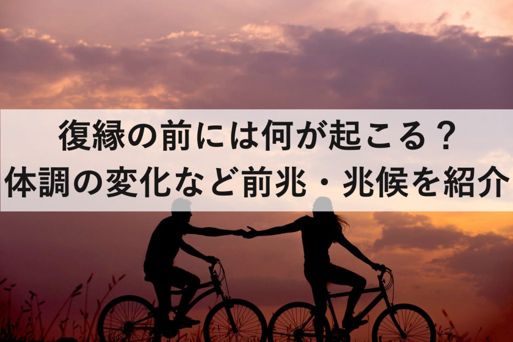 復縁の前には何が起こる 体調の変化などの前兆 兆候を紹介 復縁ホスピタル