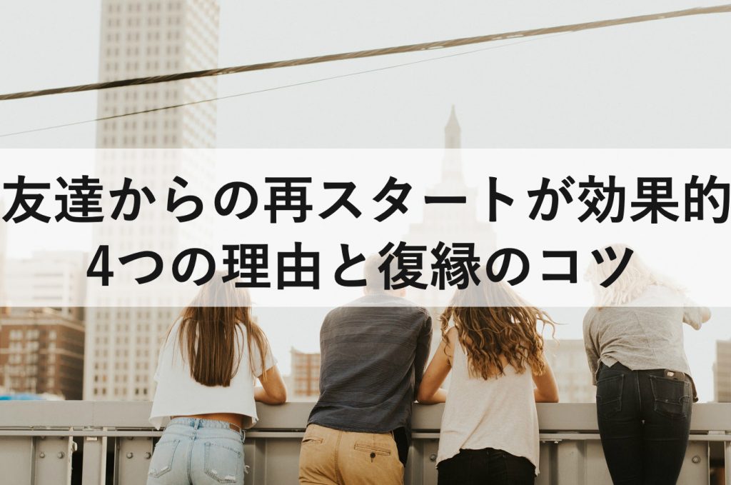 復縁は友達からの再スタートが効果的 4つの理由と復縁のコツ 復縁ホスピタル