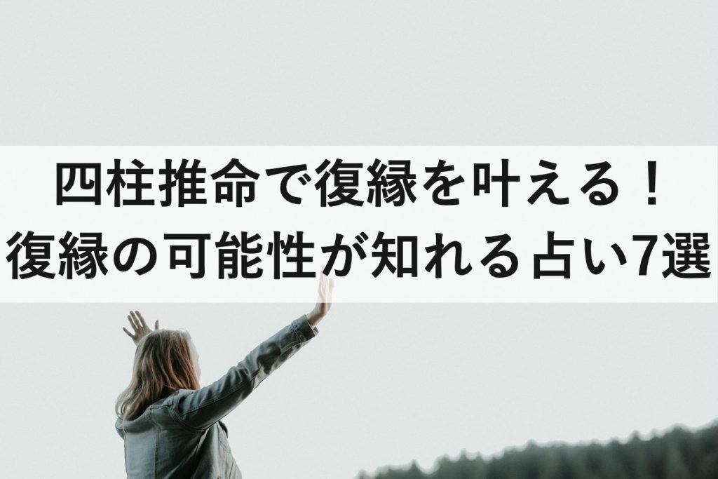 四柱推命で復縁を叶える 復縁の可能性が知れるおすすめ占い7選 復縁ホスピタル