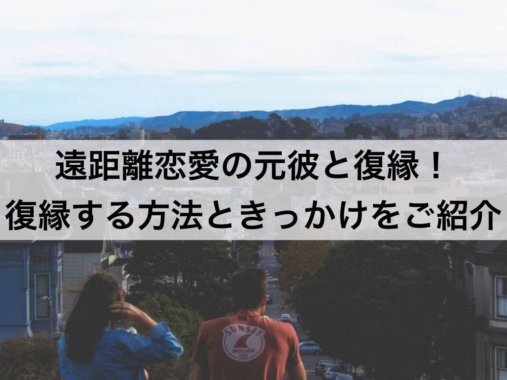 遠距離恋愛で元カレと復縁したい人必見 方法ときっかけをご紹介 復縁ホスピタル