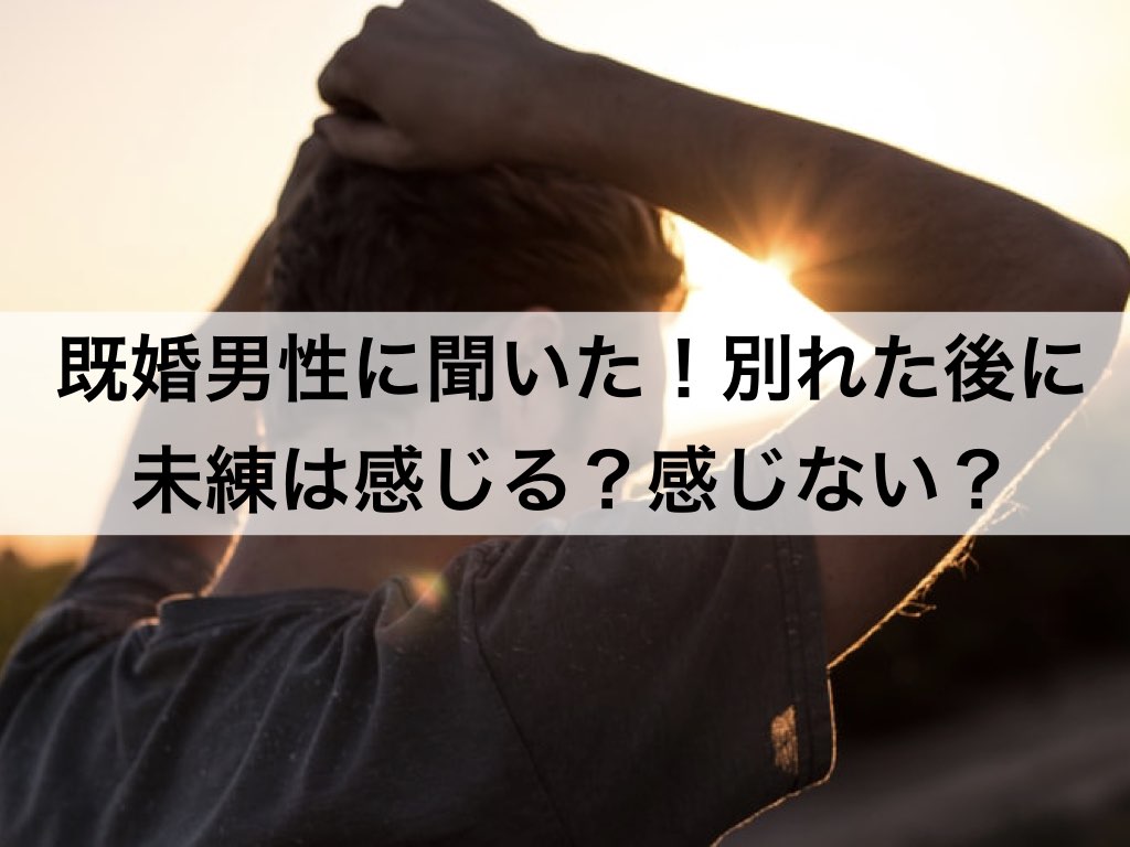 既婚男性に聞いた 別れた後に未練は感じる 感じない 復縁ホスピタル