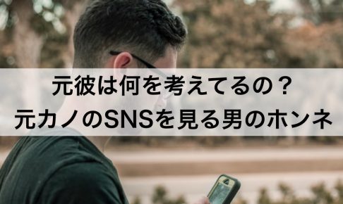 元彼は何を考えてるの 元カノのsnsを見る男のホンネ 復縁ホスピタル