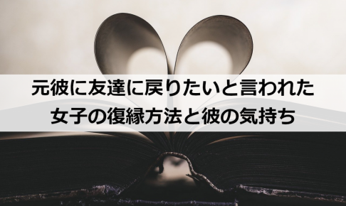 元彼に友達に戻りたいと言われた女子の復縁方法と彼の気持ち 復縁ホスピタル