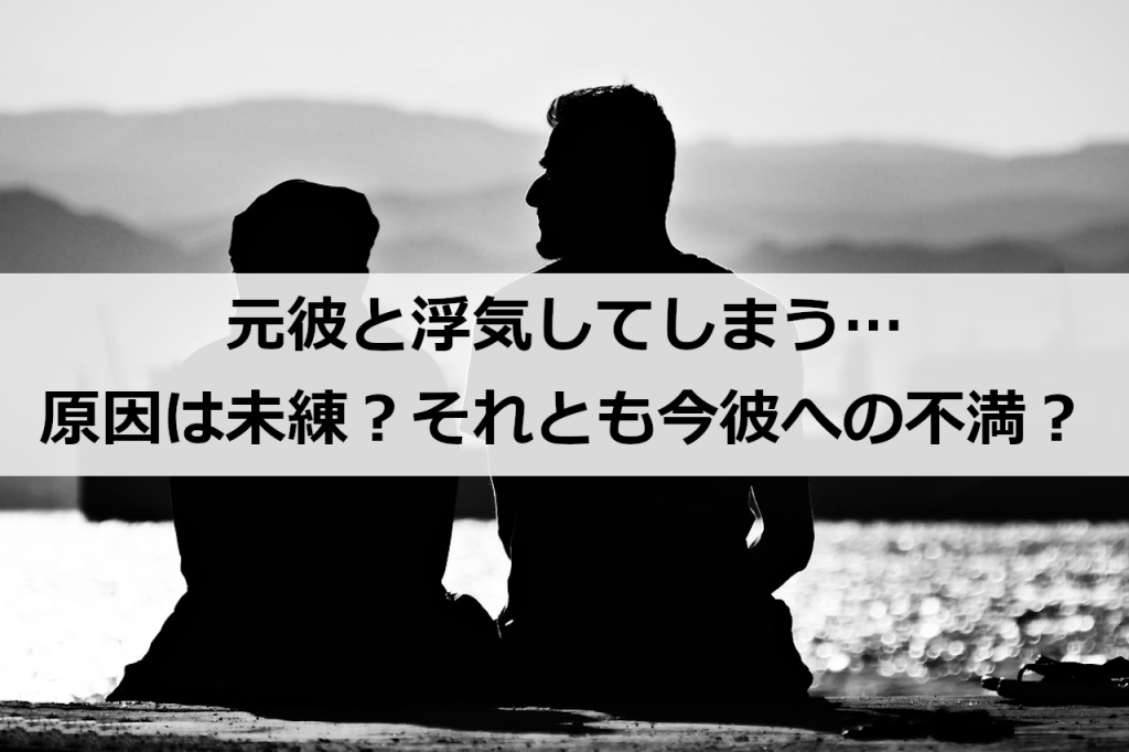 元彼と浮気してしまう 原因は未練 それとも今彼への不満 復縁ホスピタル