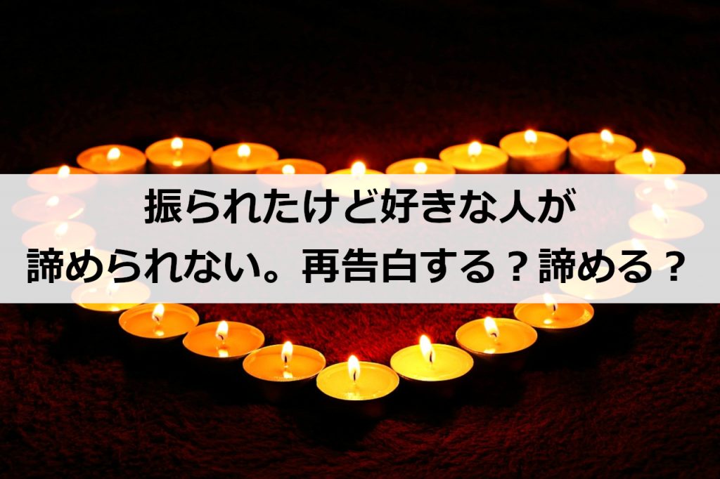 振られたけど好きな人が諦められない 再告白する 諦める 復縁ホスピタル
